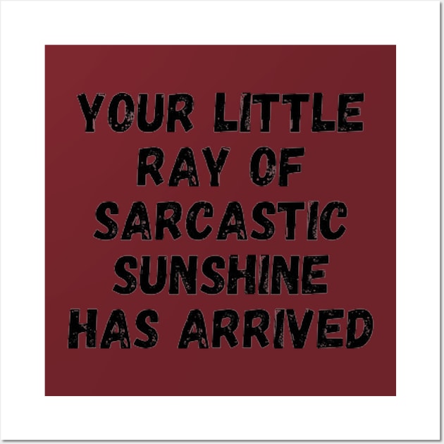 Your little ray of sarcastic sunshine has arrive Wall Art by Dek made